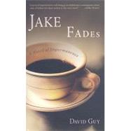 Jake Fades A Novel of Impermanence by GUY, DAVID, 9781590305669