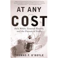 At Any Cost Jack Welch, General Electric, and the Pursuit of Profit by O'BOYLE, THOMAS F., 9780375705670