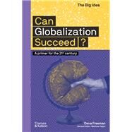 Can Globalization Succeed? A Primer for the 21st Century by Freeman, Dena, 9780500295670