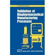 Validation of Biopharmaceutical Manufacturing Processes by Kelley, Brian D.; Ramelmeier, R. Andrew, 9780841235670