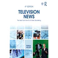 Television News: A Handbook for Reporting, Writing, Shooting, Editing, & Producing by Keller; Teresa, 9781138545670