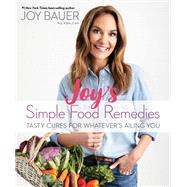 Joy's Simple Food Remedies Tasty Cures for Whatever's Ailing You by Bauer, Joy, 9781401955670