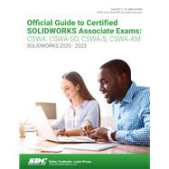 Official Guide to Certified SOLIDWORKS Associate Exams: CSWA, CSWA-SD, CSWA-S, CSWA-AM (SOLIDWORKS 2020 - 2023) by Planchard, David C.;, 9781630575670