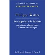 Sur la palette de l'artiste : la physico-chimie dans la cration artistique by Philippe Walter, 9782213685670