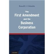The First Amendment and the Business Corporation by Colombo, Ronald J., 9780199335671