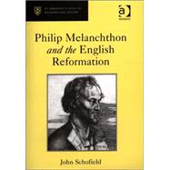 Philip Melanchthon And the English Reformation by Schofield,John, 9780754655671