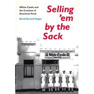 Selling 'em by the Sack : White Castle and the Creation of American Food by Hogan, David Gerard, 9780814735671
