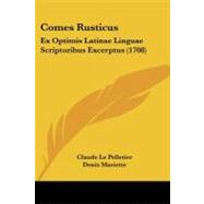 Comes Rusticus : Ex Optimis Latinae Linguae Scriptoribus Excerptus (1708) by Le Pelletier, Claude; Mariette, Denis, 9781104635671