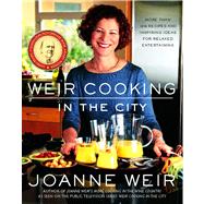 Weir Cooking in the City More than 125 Recipes and Inspiring Ideas for Rela by Weir, Joanne; Meisels, Penina, 9781476745671