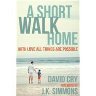 A Short Walk Home With Love All Things Are Possible by Cry, David; Simmons, J.K., 9781578265671
