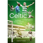 Celtic v Rangers The Hoops' Fifty Finest Old Firm Derby Day Triumphs by Potter, David, 9781785315671