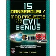 15 Dangerously Mad Projects for the Evil Genius by Monk, Simon, 9780071755672