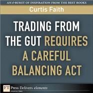Trading from the Gut Requires a Careful Balancing Act by Faith, Curtis, 9780131385672