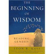 The Beginning of Wisdom by Kass, Leon R., 9780226425672