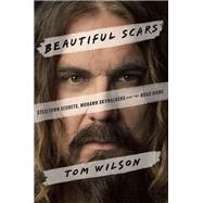 Beautiful Scars Steeltown Secrets, Mohawk Skywalkers and the Road Home by Wilson, Tom, 9780385685672