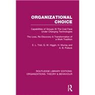 Organizational Choice (RLE: Organizations): Capabilities of Groups at the Coal Face Under Changing Technologies by Trist; E L., 9780415825672