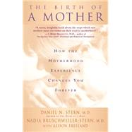 The Birth Of A Mother How The Motherhood Experience Changes You Forever by Stern, Daniel N.; Bruschweiler-Stern, Nadia; Freeland, Alison, 9780465015672