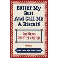 Butter My Butt and Call Me a Biscuit And Other Country Sayings, Say-So's, Hoots and Hollers by Zullo, Allan; Cheek, Gene, 9780740785672