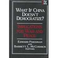 What if China Doesn't Democratize?: Implications for War and Peace by Friedman,Edward, 9780765605672