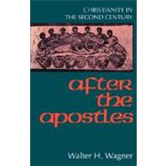 After the Apostles : Christianity in the Second Century by Wagner, Walter H., 9780800625672