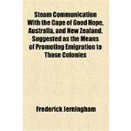 Steam Communication With the Cape of Good Hope, Australia, and New Zealand, Suggested As the Means of Promoting Emigration to Those Colonies by Jerningham, Frederick; Hays, Christopher Dunkin, 9781154505672