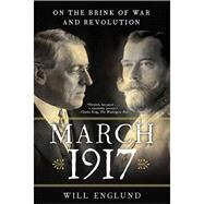 March 1917 On the Brink of War and Revolution by Englund, Will, 9780393355673