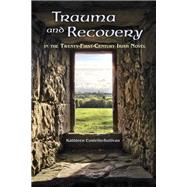 Trauma and Recovery in the Twenty-first-century Irish Novel by Costello-sullivan, Kathleen, 9780815635673