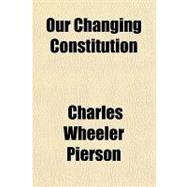 Our Changing Constitution by Pierson, Charles Wheeler, 9781153675673