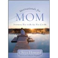 Motivationals for Mom Inspiring You to Be All You Can Be by Howard, Chrys, 9781451665673
