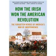 How the Irish Won the American Revolution by Tucker, Phillip Thomas, Ph.D., 9781510755673