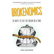Brokenomics 50 Ways to Live the Dream on a Dime by Gachman, Dina, 9781580055673