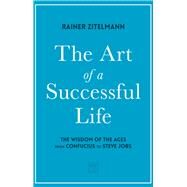 The Art of a Successful Life The Wisdom of The Ages from Confucius to Steve Jobs by Zitelmann, Rainer, 9781912555673