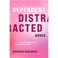 Dependent, Distracted, Bored Affective Formations in Networked Media by Paasonen, Susanna, 9780262045674