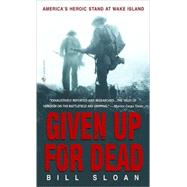Given Up for Dead America's Heroic Stand at Wake Island by SLOAN, BILL, 9780553585674