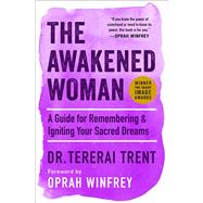 The Awakened Woman A Guide for Remembering & Igniting Your Sacred Dreams by Trent, Tererai; Winfrey, Oprah, 9781501145674