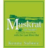 Muskrat for Supper Exploring the Natural World with the Last River Rat by Salwey, Kenny, 9781555915674