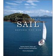Fifty Places to Sail Before You Die Sailing Experts Share the World's Greatest Destinations by Santella, Chris, 9781584795674