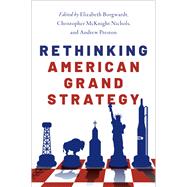 Rethinking American Grand Strategy by Borgwardt, Elizabeth; Nichols, Christopher McKnight; Preston, Andrew, 9780190695675