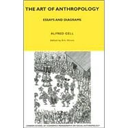 The Art of Anthropology; Essays and Diagrams by Alfred Gell and Edited by Eric Hirsch, 9780485195675