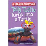 Tally Tuttle Turns into a Turtle (Class Critters #1) by Holmes, Kathryn, 9781419755675