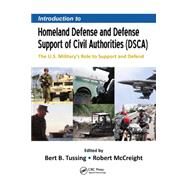 Introduction to Homeland Defense and Defense Support of Civil Authorities (DSCA): The U.S. Militarys Role to Support and Defend by Tussing; Bert B., 9781466595675