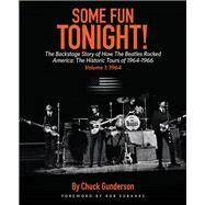 Some Fun Tonight!: The Backstage Story of How the Beatles Rocked America The Historic Tours of 1964-1966, 1964 by Gunderson, Chuck, 9781495065675