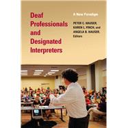Deaf Professionals and Designated Interpreters by Hauser, Peter C.; Finch, Karen L.; Hauser, Angela B., 9781563685675