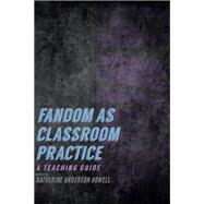 Fandom As Classroom Practice by Howell, Katherine Anderson, 9781609385675