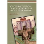 Borders and Freedom of Movement in the Holy Roman Empire by Scholz, Luca, 9780198845676