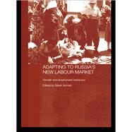 Adapting to Russia's New Labour Market: Gender and Employment Behaviour by Ashwin; Sarah, 9780415645676