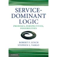Service-Dominant Logic: Premises, Perspectives, Possibilities by Robert F. Lusch , Stephen L.  Vargo, 9780521195676