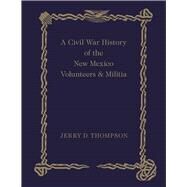 A Civil War History of the New Mexico Volunteers & Militia by Thompson, Jerry D., 9780826355676