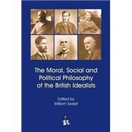 The Moral, Social And Political Philosophy of the British Idealists by Sweet, William, 9780907845676