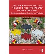 Trauma and Resilience in the Lives of Contemporary Native Americans by Hilary N. Weaver, 9781040475676